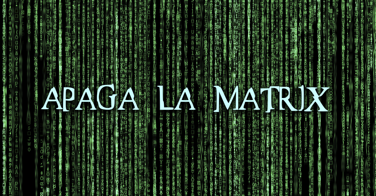 Apaga la Matrix (Carta editorial Revista Lee+ 127)