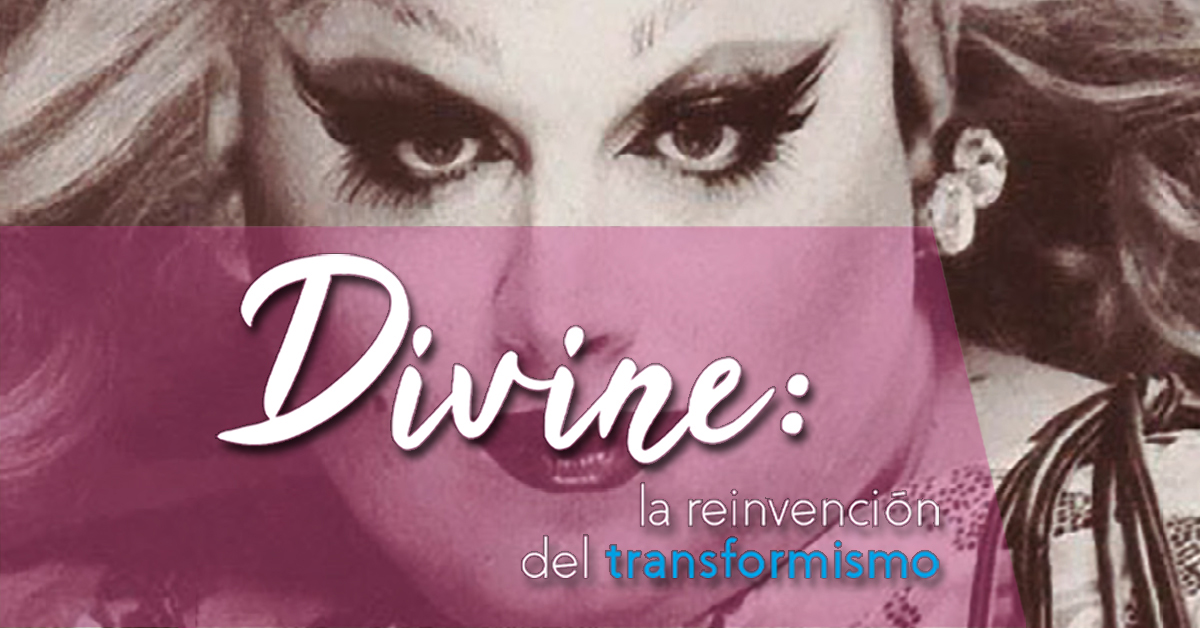 Divine: la reinvención del transformismo