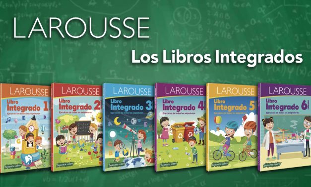 “Larousse, libro integrado” Un apoyo ideal para la escuela en casa.