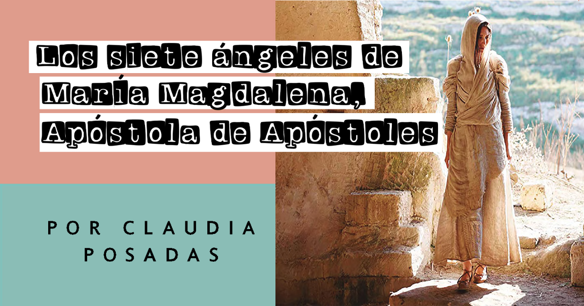 Los siete ángeles de María Magdalena, apóstola de apóstoles