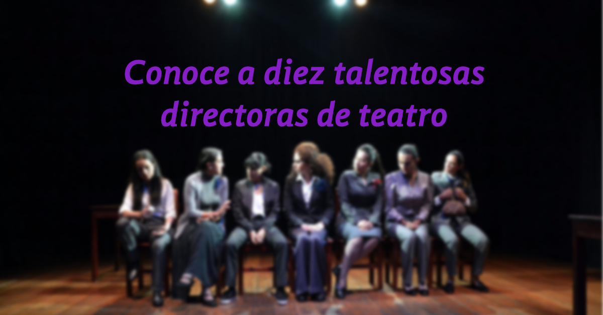Diez talentosas directoras de teatro