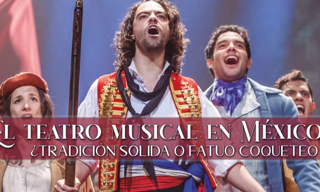 El teatro musical en México, ¿tradición sólida o fatuo coqueteo?