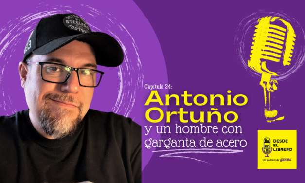 Capítulo 24: Antonio Ortuño y un hombre con garganta de acero