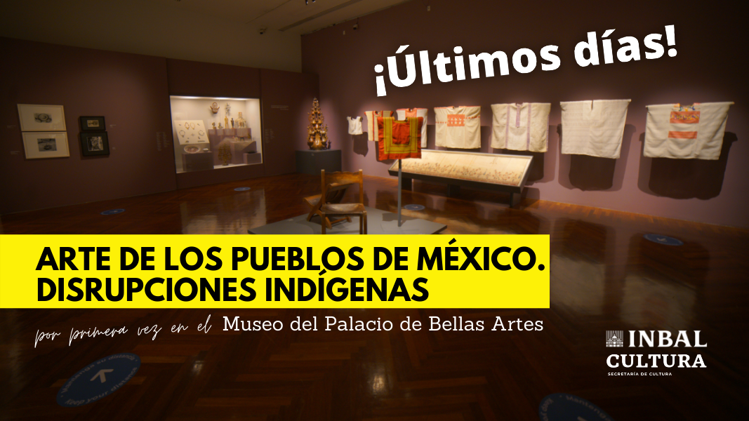 “Arte de los pueblos de México. Disrupciones indígenas” cerrará con un ciclo de cine y un programa especial