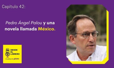 Capítulo 42. Pedro Ángel Palou y una novela llamada México