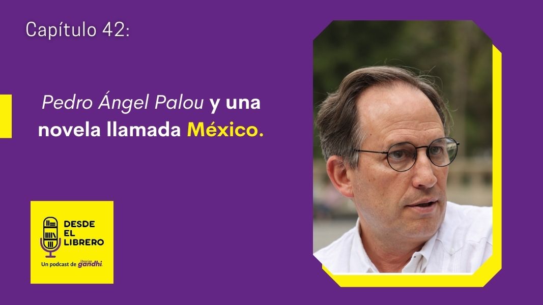 Capítulo 42. Pedro Ángel Palou y una novela llamada México