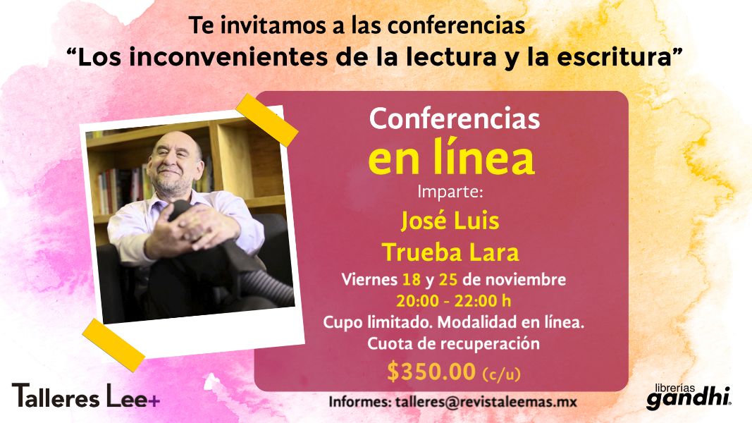 CONFERENCIAS: Los inconvenientes de la lectura y la escritura, con José Luis Trueba Lara