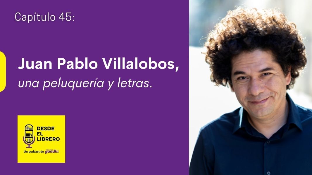 Cap. 45 Juan Pablo Villalobos, una peluquería y letras