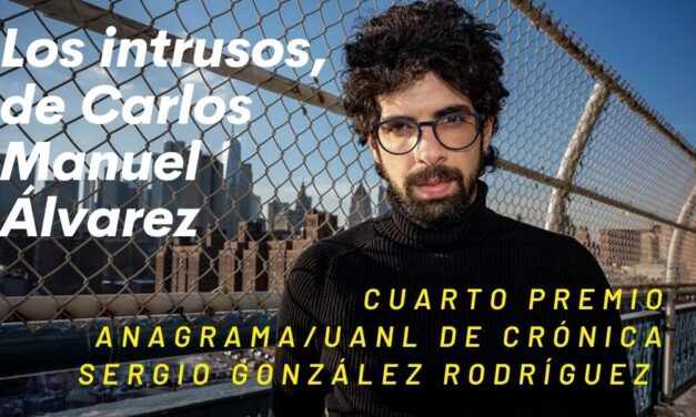 Los intrusos, de Carlos Manuel Álvarez, cuarto Premio Anagrama / UANL de Crónica Sergio González Rodríguez