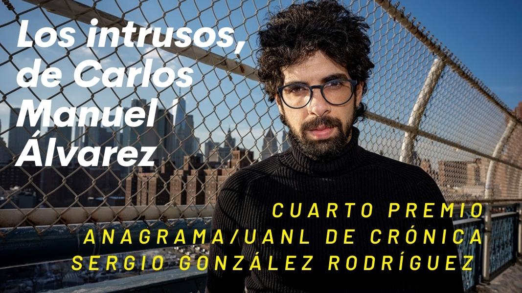 Los intrusos, de Carlos Manuel Álvarez, cuarto Premio Anagrama / UANL de Crónica Sergio González Rodríguez