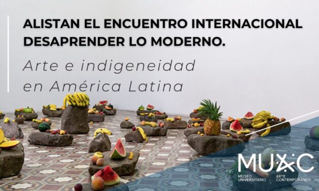 Alistan el encuentro internacional Desaprender lo moderno. Arte e indigeneidad en América Latina