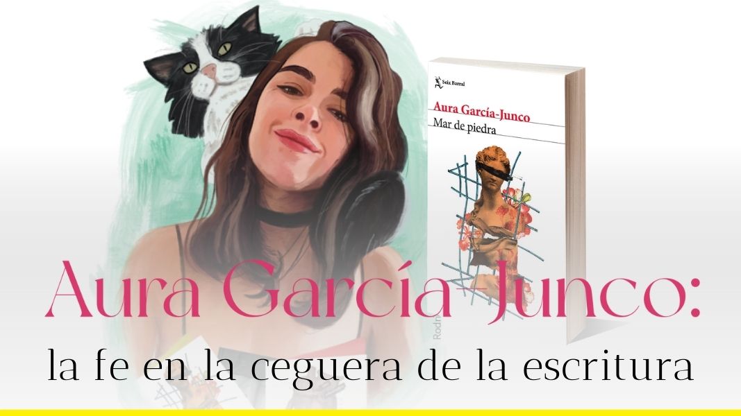 Aura García-Junco: la fe en la ceguera de la escritura