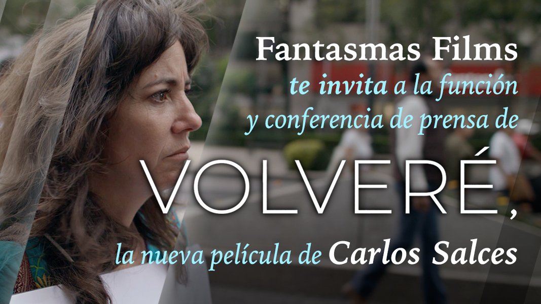 Fantasmas Films te invita a la función y conferencia de prensa de VOLVERÉ, la nueva película de Carlos Salces