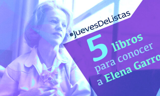 #JuevesDeListas Cinco libros para conocer a Elena Garro