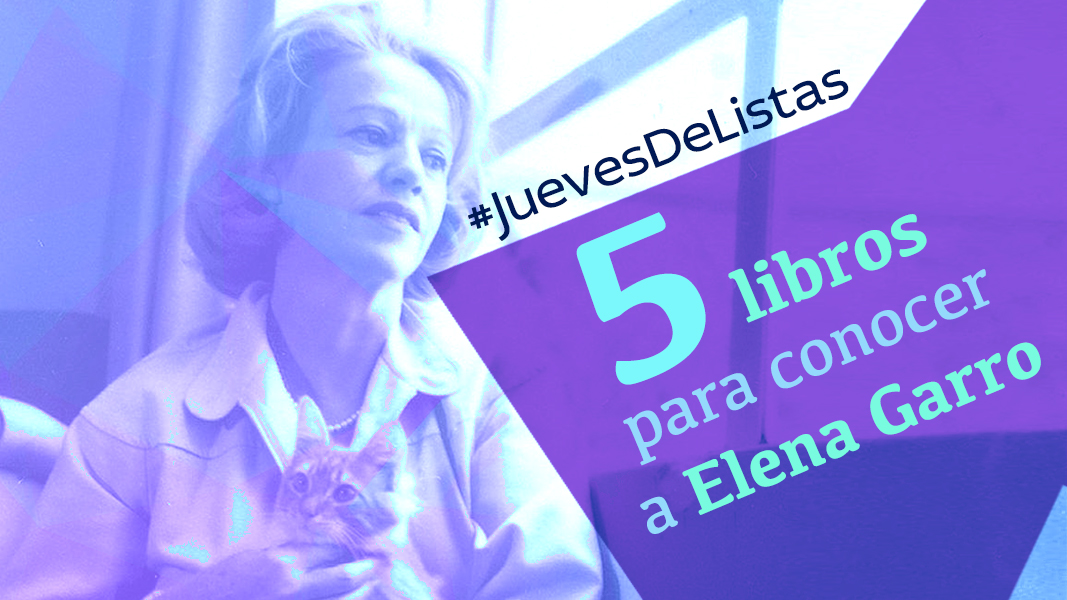 #JuevesDeListas Cinco libros para conocer a Elena Garro