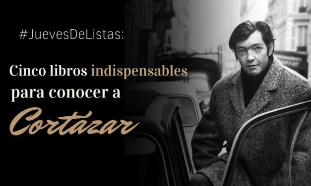 #JuevesDeListas Cinco libros indispensables para conocer a Cortázar