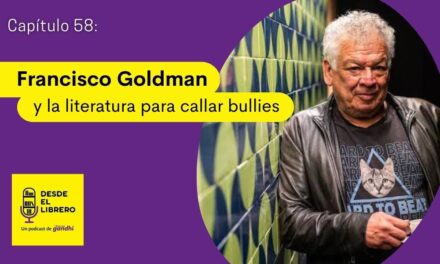 Cap 58 Francisco Goldman y la literatura para callar bullies