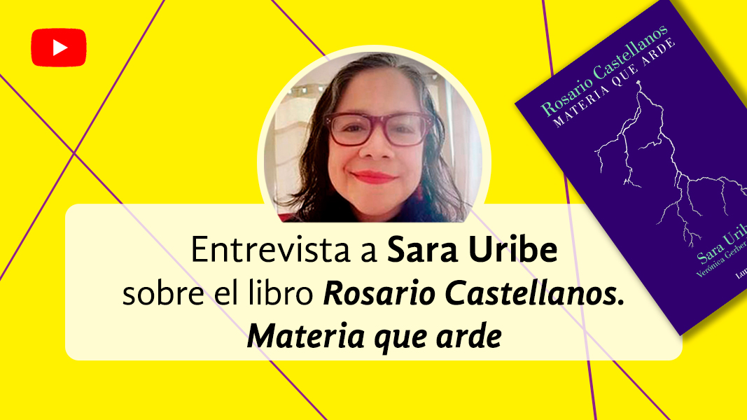 Entrevista a Sara Uribe acerca del libro Rosario Castellanos, Materia que arde