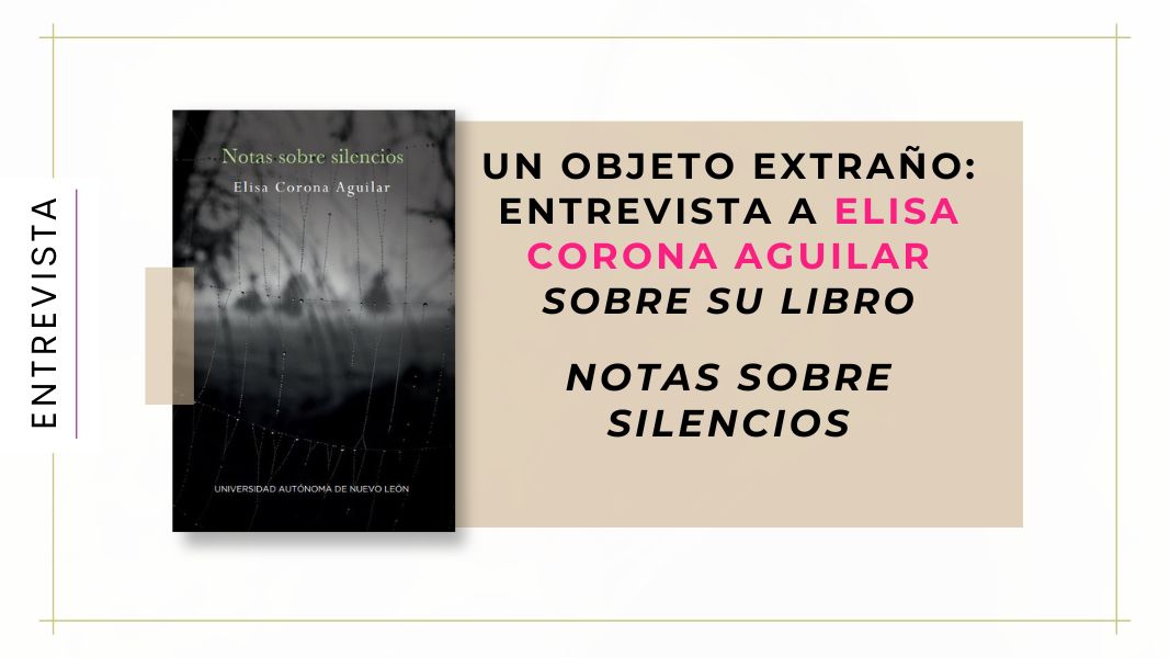 Un objeto extraño: entrevista a Elisa Corona Aguilar sobre su libro Notas sobre silencios