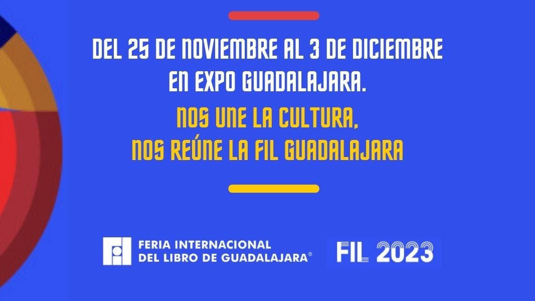Del 25 de noviembre al 3 de diciembre en Expo Guadalajara. Nos une la cultura, nos reúne la FIL Guadalajara