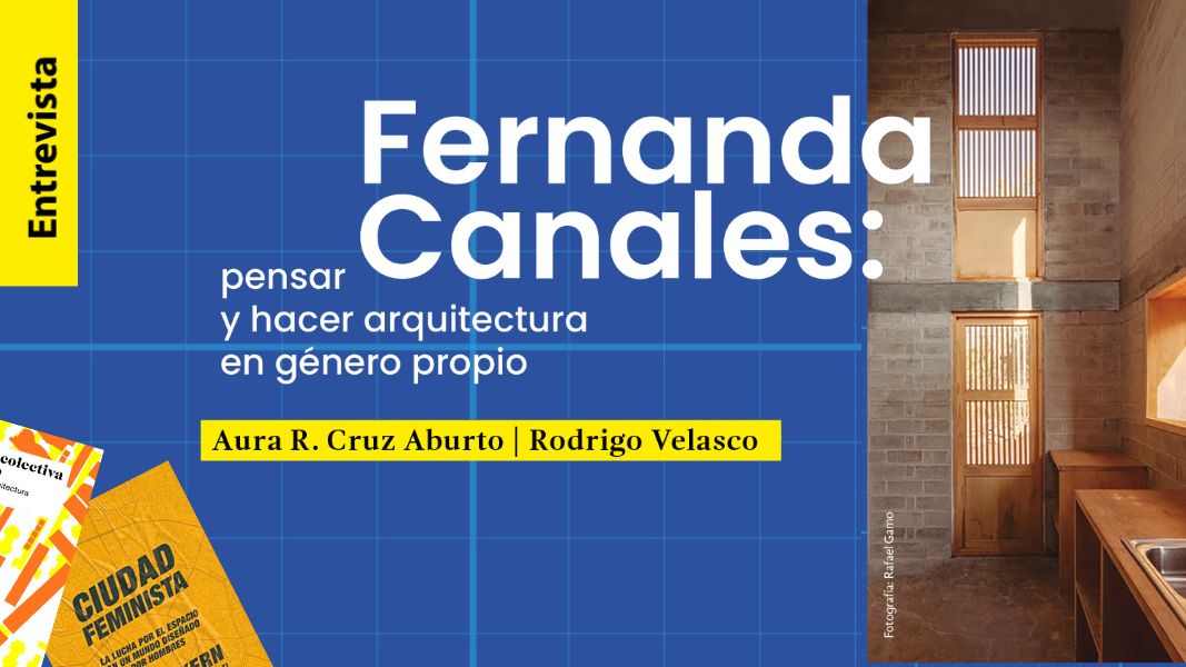 Fernanda Canales: pensar y hacer arquitectura en género propio