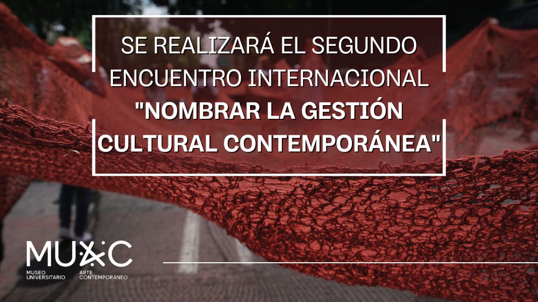 Se realizará el segundo Encuentro Internacional “Nombrar la Gestión Cultural Contemporánea”