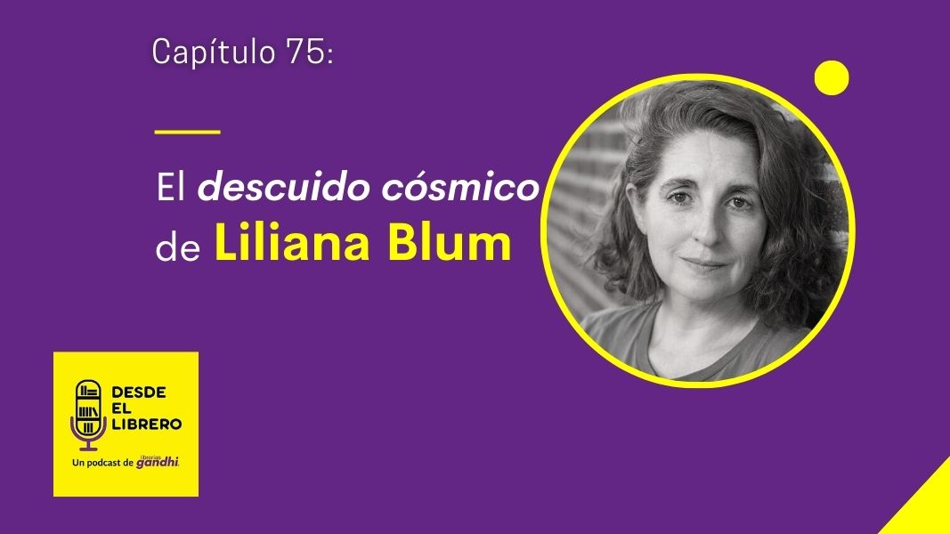 Cap. 75 El descuido cósmico de Liliana Blum