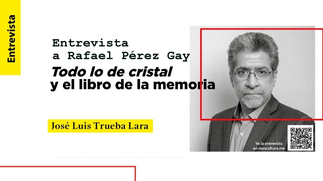 Entrevista a Rafael Pérez Gay. Todo lo de cristal y el libro de la memoria