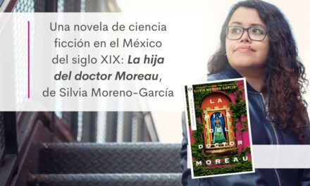 Una novela de ciencia ficción en el México del siglo XIX: La hija del doctor Moreau, de Silvia Moreno-García