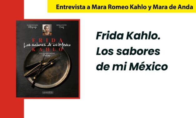 Frida Kahlo. Los sabores de mi México. Mara Romeo Kahlo y Mara de Anda
