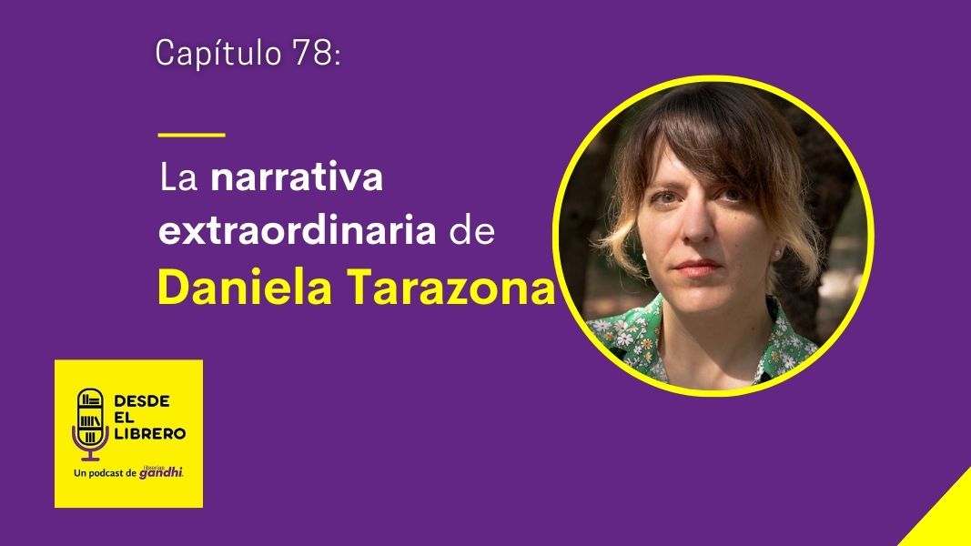 Cap. 78 La narrativa extraordinaria de Daniela Tarazona