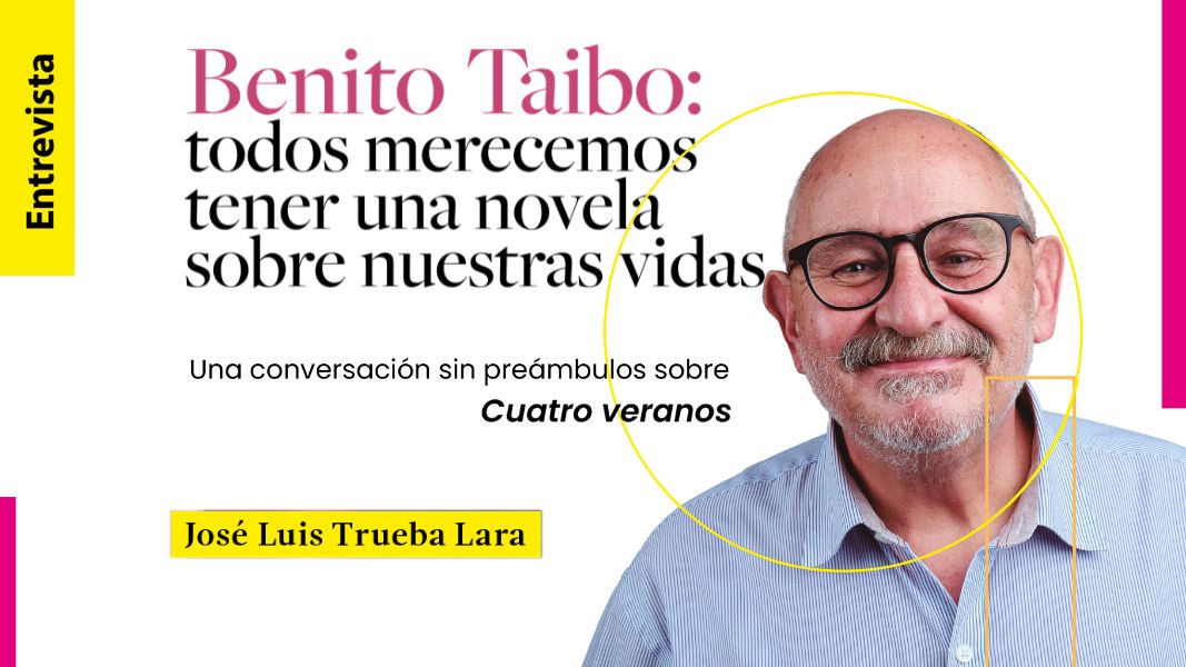 Benito Taibo: todos merecemos tener una novela sobre nuestras vidas. Una conversación sin preámbulos sobre Cuatro veranos