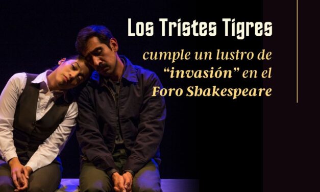 Los Tristes Tigres cumple un lustro de “invasión” en el Foro Shakespeare