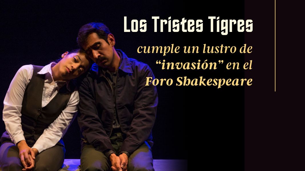 Los Tristes Tigres cumple un lustro de “invasión” en el Foro Shakespeare