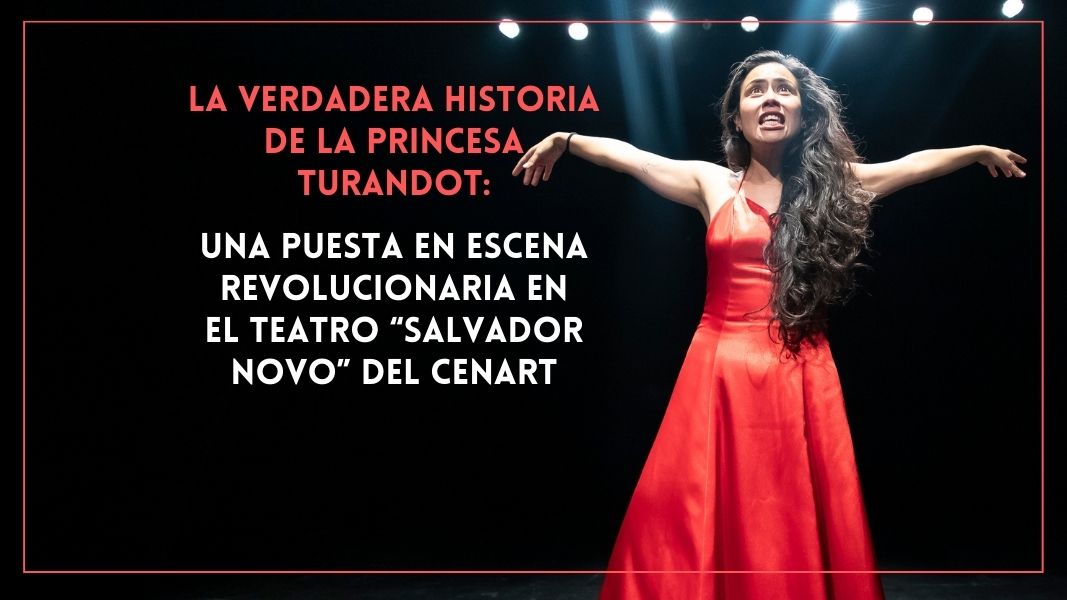 La verdadera historia de la princesa Turandot: una puesta en escena revolucionaria en el Teatro “Salvador Novo” del Cenart