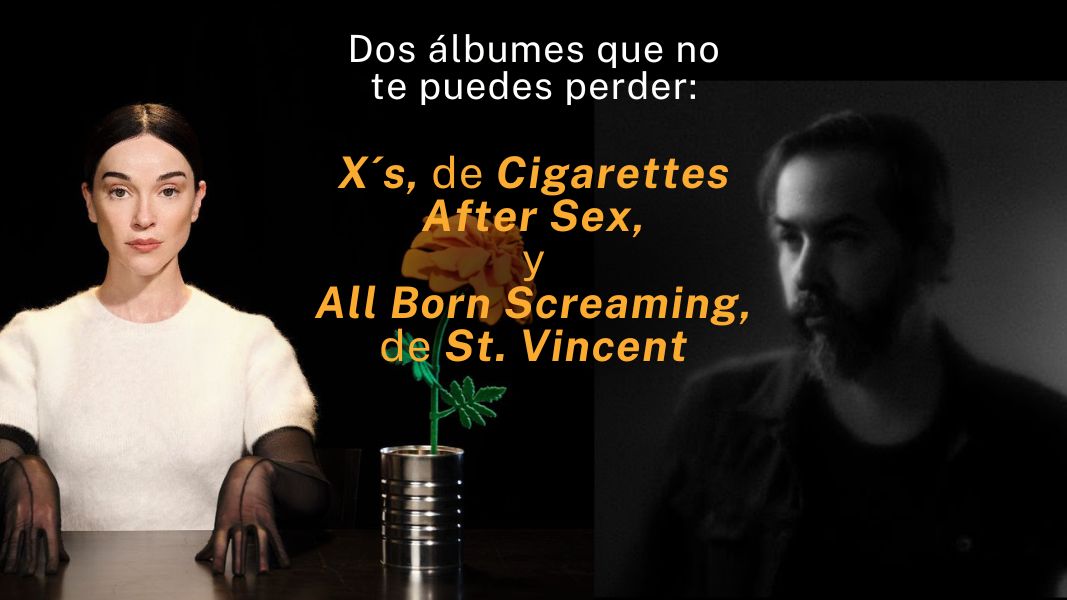 Dos álbumes que no te puedes perder: X´s, de Cigarettes After Sex, y All Born Screaming, de St. Vincent