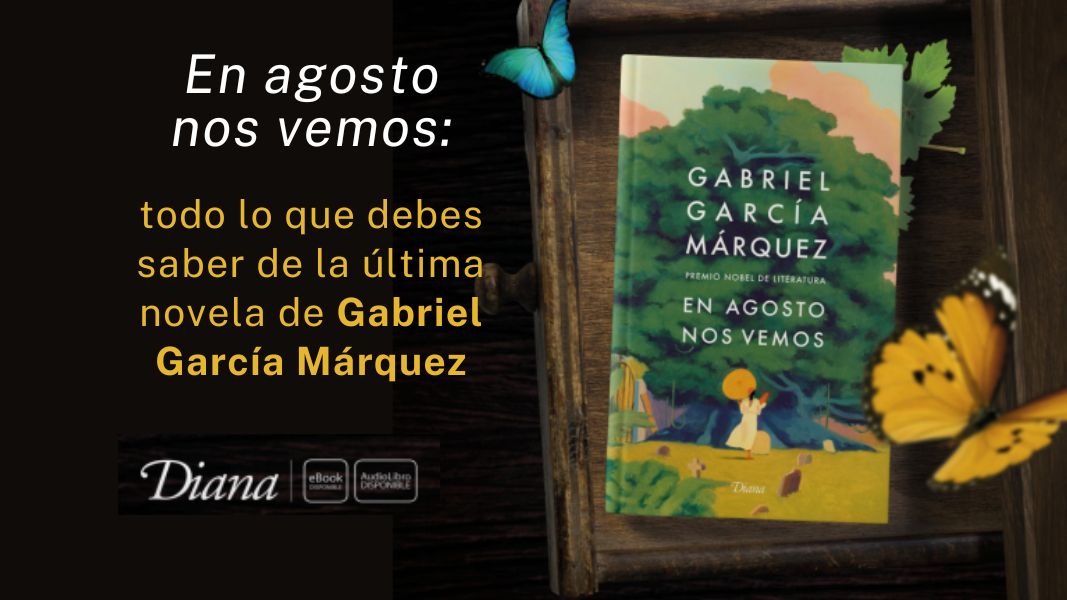 En agosto nos vemos: todo lo que debes saber de la última novela de Gabriel García Márquez