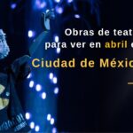 Obras de teatro para ver en abril en Ciudad de México