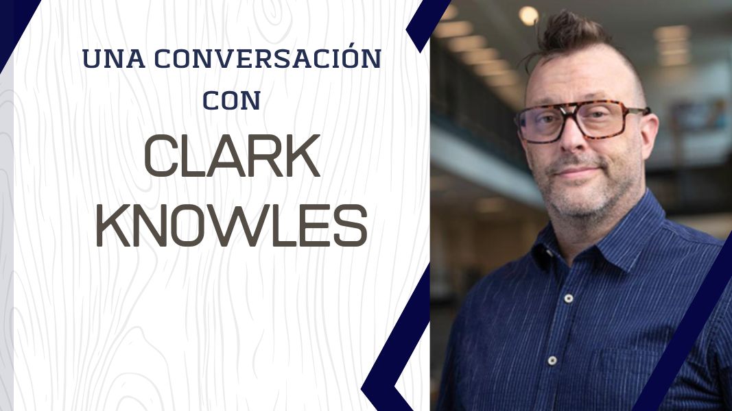 Una conversación con Clark Knowles