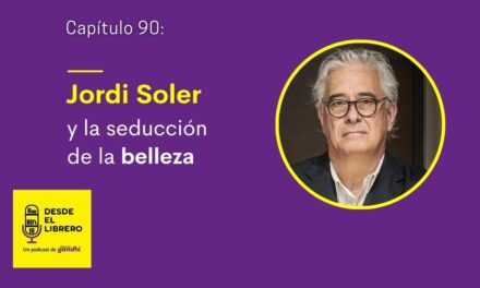 Cap. 90 Jordi Soler y la seducción de la belleza