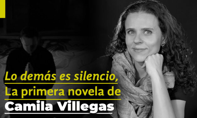 Lo demás es silencio, la primera novela de Camila Villegas