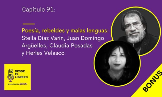 Bonus Cap. 91 Poesía, rebeldes y malas lenguas: Stella Díaz Varín, Juan Domingo Argüelles, Claudia Posadas y Herles Velasco