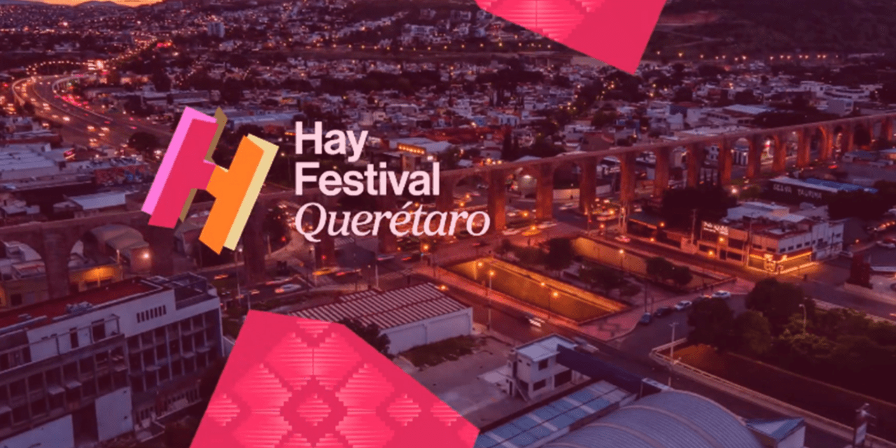 Hay Festival Querétaro: once años de reunir al mundo alrededor de las ideas