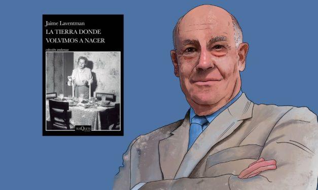 La tierra donde volvimos a nacer, de Jaime Laventman: memoria, raíces y supervivencia