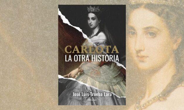 Carlota. La otra historia, de José Luis Trueba Lara
