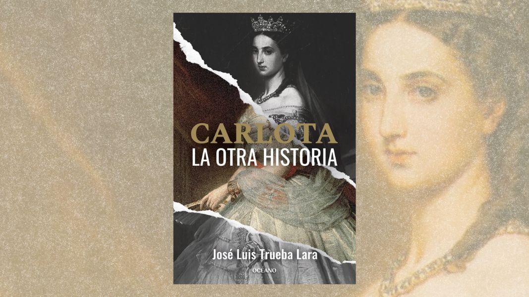 Carlota. La otra historia, de José Luis Trueba Lara