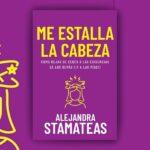 “¡Me estalla la cabeza!”, el nuevo libro de Alejandra Stamateas sobre las exigencias que nos desgastan