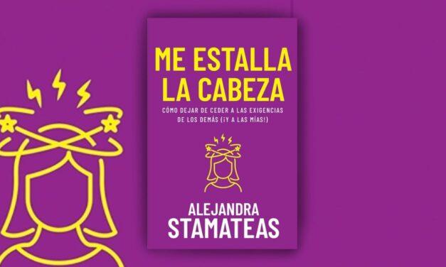 “¡Me estalla la cabeza!”, el nuevo libro de Alejandra Stamateas sobre las exigencias que nos desgastan