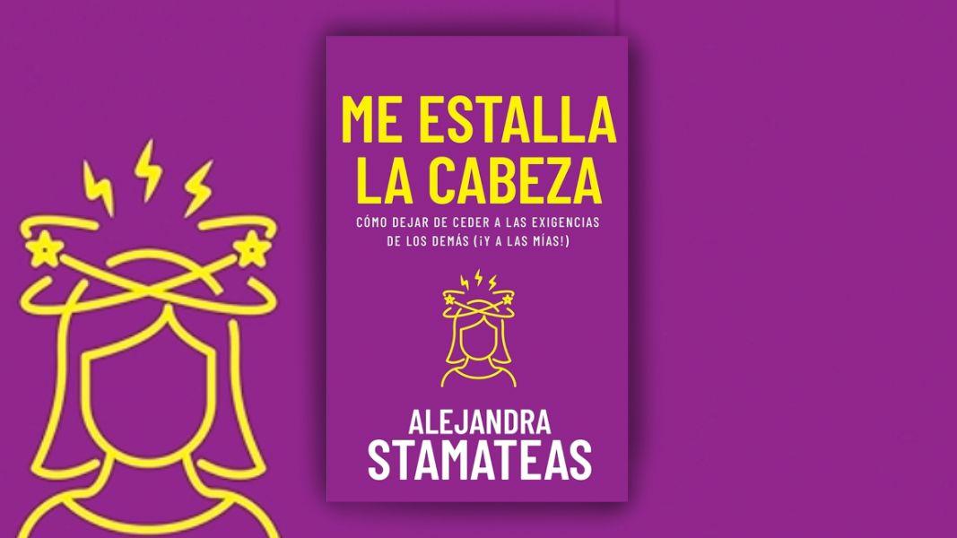 “¡Me estalla la cabeza!”, el nuevo libro de Alejandra Stamateas sobre las exigencias que nos desgastan