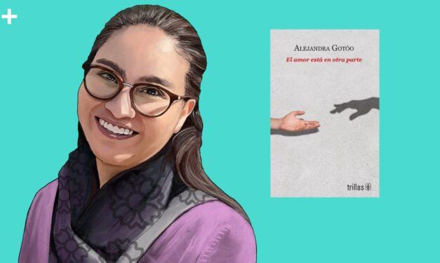 El amor y las preguntas sin respuesta. Una entrevista a Alejandra Gotóo